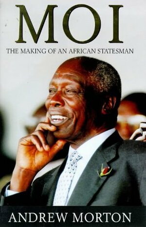 Moi: The Making of an African Statesman by Andrew Morton