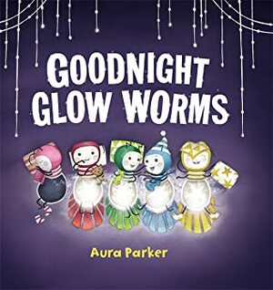 Goodnight, Glow Worms by Aura Parker