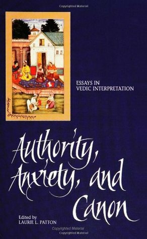 Authority, Anxiety, And Canon: Essays In Vedic Interpretation by Laurie L. Patton