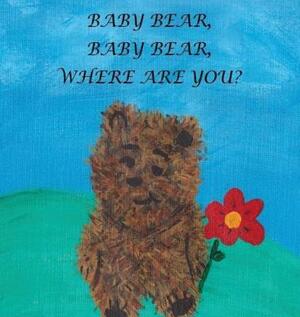 Baby Bear, Baby Bear, Where Are You? by Janie M. Boland