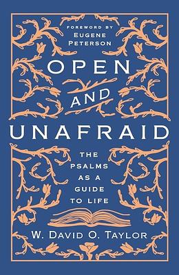 Open and Unafraid: The Psalms as a Guide to Life by W. David O. Taylor