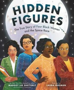 Hidden Figures: The True Story of Four Black Women and the Space Race by Margot Lee Shetterly, Winifred Conkling, Laura Freeman