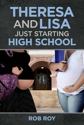 Theresa and Lisa: Just Starting High School by Rob Roy