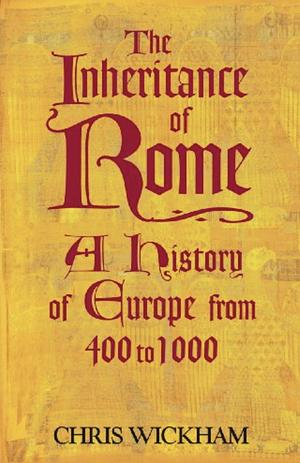The Inheritance of Rome: Illuminating the Dark Ages 400-1000 by Chris Wickham