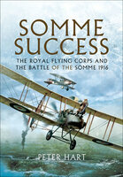 Somme Success: The Royal Flying Corps and the Battle of the Somme, 1916 by Peter Hart