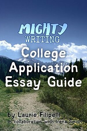 Mighty Writing's College Application Essay Guide: Everyone has a story to tell. Make yours mighty. (2017-May) by Irena Smith, Laurie Filipelli