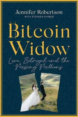 Bitcoin Widow: Love, Betrayal and the Missing Millions by Jennifer Robertson