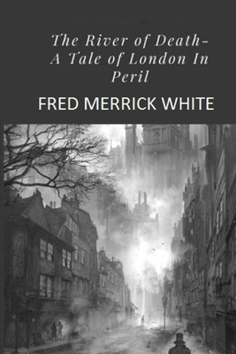 The River of Death: A Tale of London In Peril Illustrated by Fred Merrick White