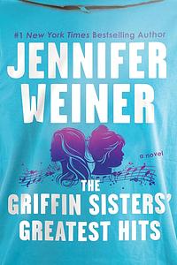 The Griffin Sisters' Greatest Hits by Jennifer Weiner