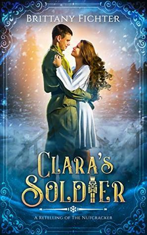 Clara's Soldier: A Retelling of the Nutcracker by Brittany Fichter