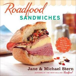 Roadfood Sandwiches: Recipes and Lore from Our Favorite Shops Coast to Coast by Jane Stern, Michael Stern
