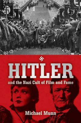 Hitler and the Nazi Cult of Film and Fame by Michael Munn