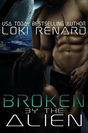 Broken by the Alien by Loki Renard