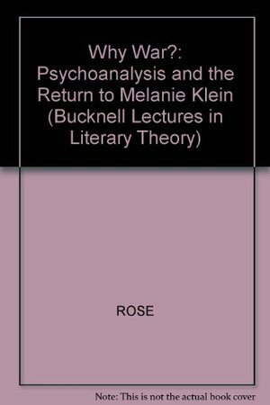 Why War? Psychoanalysis, Politics, And The Return To Melanie Klein by Jacqueline Rose