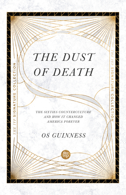 The Dust of Death: The Sixties Counterculture and How It Changed America Forever by Os Guinness