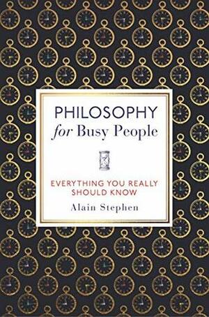 Philosophy for Busy People by Alain Stephen