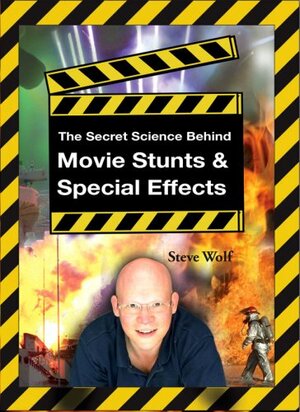 The Secret Science Behind Movie Stunts & Special Effects by Steve Wolf