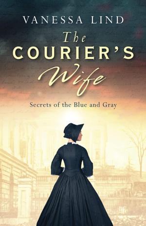 The Courier's Wife: Secrets of the Blue and Gray series featuring women spies in the American Civil War by Vanessa Lind, Vanessa Lind