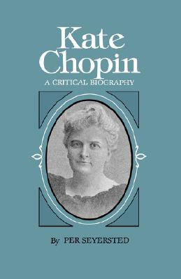 Kate Chopin: A Critical Biography by Per Seyersted