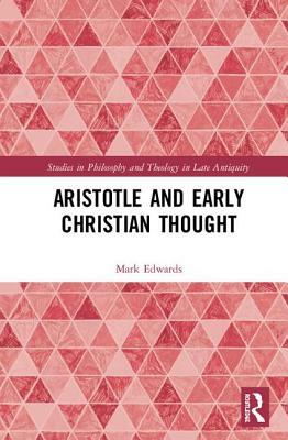 Aristotle and Early Christian Thought by Mark Edwards