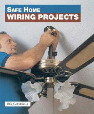 Safe Home Wiring Projects by Rex Cauldwell