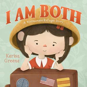 I Am Both: A Vietnamese Refugee Story by Kerisa Greene