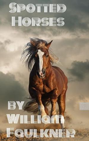 Spotted Horses by William Faulkner