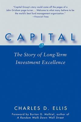 Capital: The Story of Long-Term Investment Excellence by Burton G. Malkiel, Charles D. Ellis