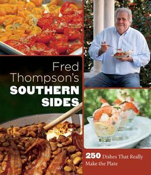 Fred Thompson's Southern Sides: 250 Dishes That Really Make the Plate by Fred Thompson