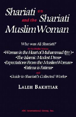 Shariati on Shariati and the Muslim Woman by Laleh Bakhtiar, Ali Shariati