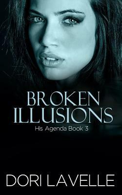 Broken Illusions (His Agenda 3): A Disturbing Psychological Thriller by Dori Lavelle