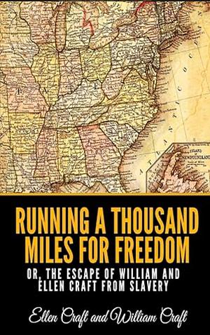 Running a Thousand Miles for Freedom Or, the Escape of William and Ellen Craft from Slavery by William Craft, Ellen Craft