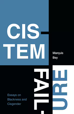 Cistem Failure: Essays on Blackness and Cisgender by Marquis Bey