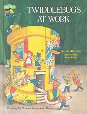 Twiddlebugs at Work: Featuring Jim Henson's Sesame Street Muppets by Irene Trivas, Linda Hayward