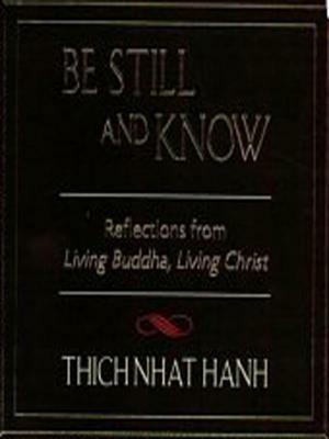 Be Still and Know: Reflections from Living Buddha, Living Christ by Thích Nhất Hạnh
