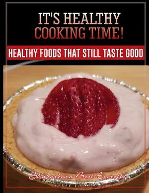 It's Healthy Cooking Time!: Healthy Foods That Still Taste Good by Shabarbara Best- Everette