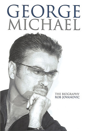 George Michael: The Biography by Rob Jovanovic