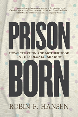 Prison Born: Incarceration and Motherhood in the Colonial Shadow by Robin F Hansen