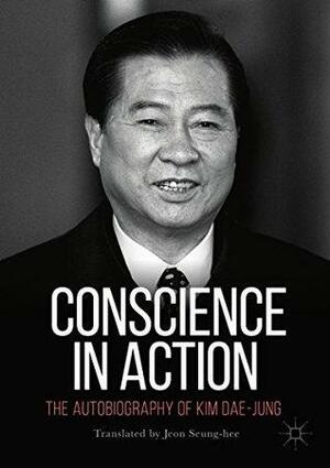 Conscience in Action: The Autobiography of Kim Dae-jung by Jeon Seung-hee, Kim Dae-Jung, Lee Hee-ho