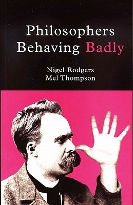 Philosophers Behaving Badly by Nigel Rodgers, Mel Thompson