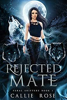 Rejected Mate: A Reverse Harem Shifter Romance (Feral Shifters) by Callie Rose