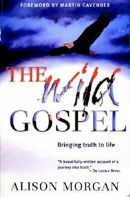 The Wild Gospel: Bringing Truth to Life by Alison Morgan