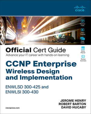 CCNP Enterprise Wireless Design Enwlsd 300-425 and Implementation Enwlsi 300-430 Official Cert Guide: Designing & Implementing Cisco Enterprise Wirele by Robert Barton, Jerome Henry, David Hucaby