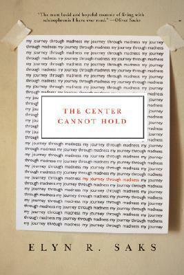 The Center Cannot Hold: My Journey Through Madness by Elyn R. Saks