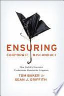 Ensuring Corporate Misconduct: How Liability Insurance Undermines Shareholder Litigation by Sean J. Griffith, Tom Baker