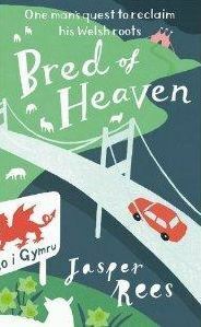 Bred of Heaven: One man's quest to reclaim his Welsh roots by Jasper Rees