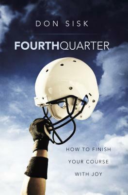 Fourth Quarter: How to Finish Your Course with Joy by Don Sisk