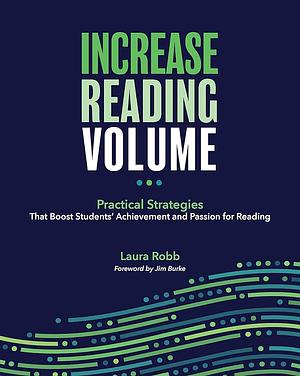 Increase Reading Volume: Practical Strategies That Boost Students' Achievement and Passion for Reading by Laura Robb