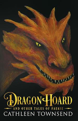 Dragon Hoard and Other Tales of Faerie by Cathleen Townsend