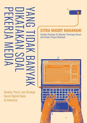 Yang Tidak Banyak Dikatakan Soal Pekerja Media: Kondisi, Posisi, dan Strategi Buruh Digital Muda di Indonesia by Citra Maudy Mahanani